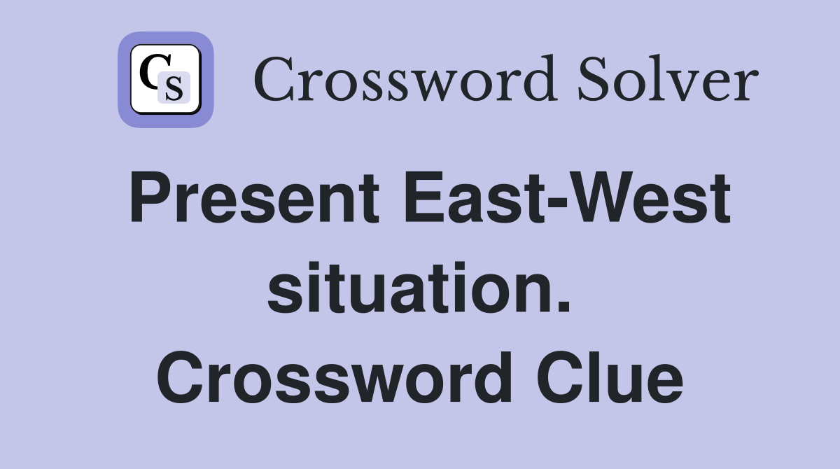 Present East-West situation. Crossword Clue