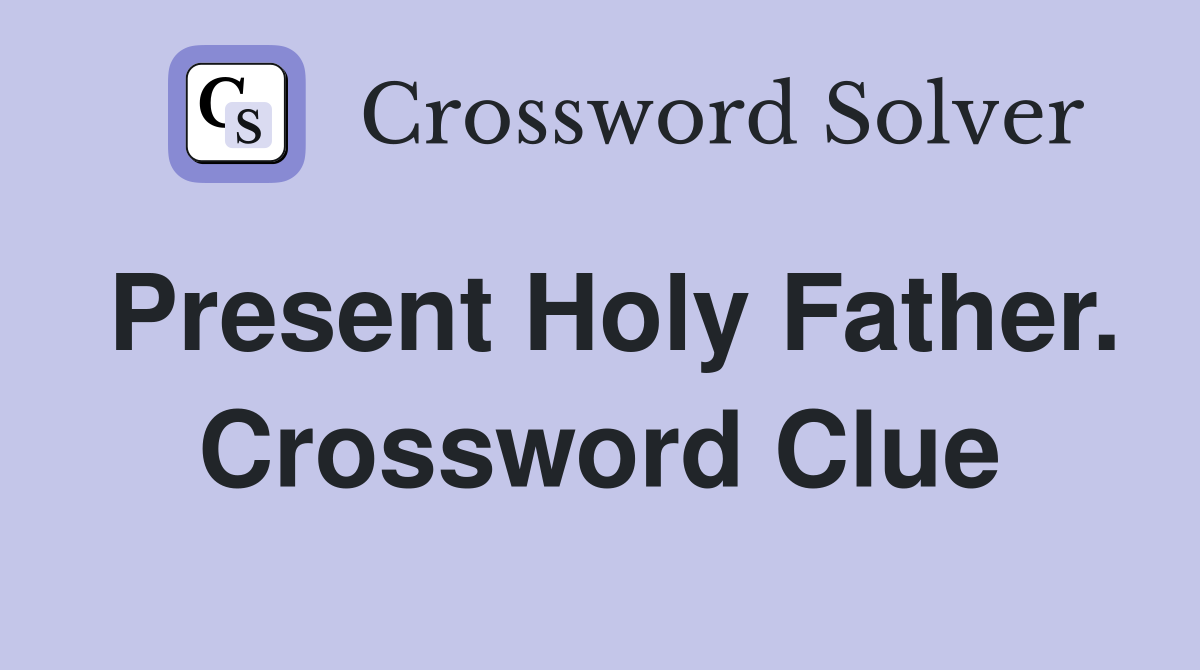 Present Holy Father. Crossword Clue