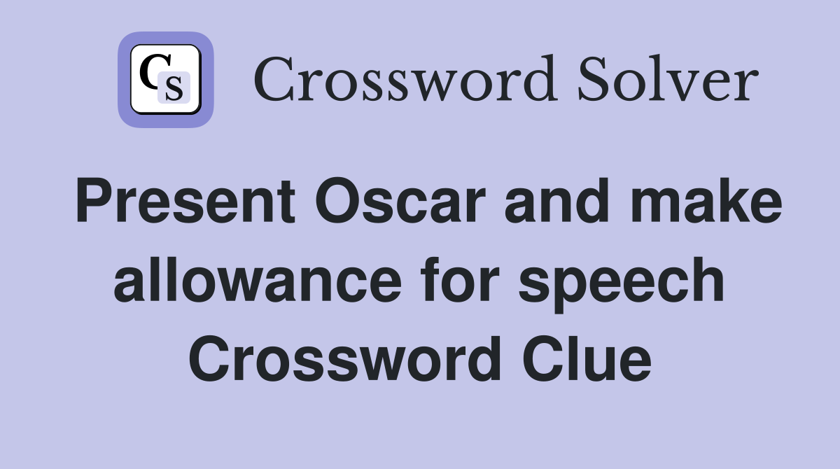 Present Oscar and make allowance for speech Crossword Clue