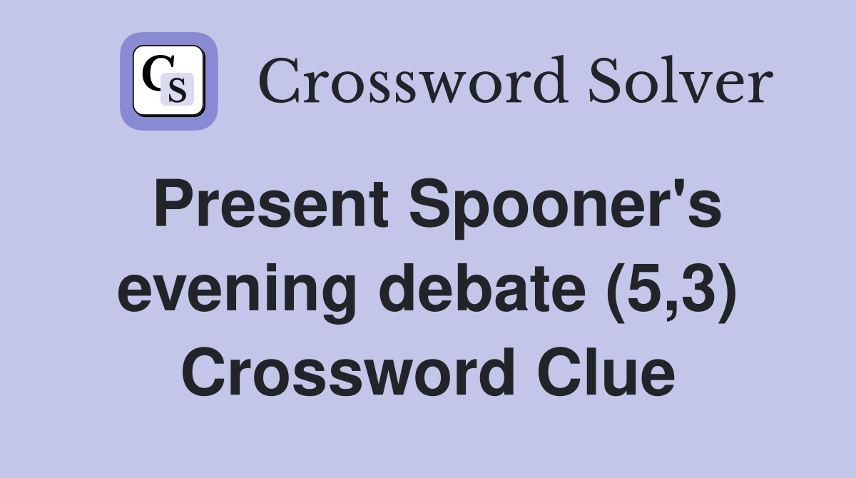 Present Spooner's evening debate (5,3) Crossword Clue