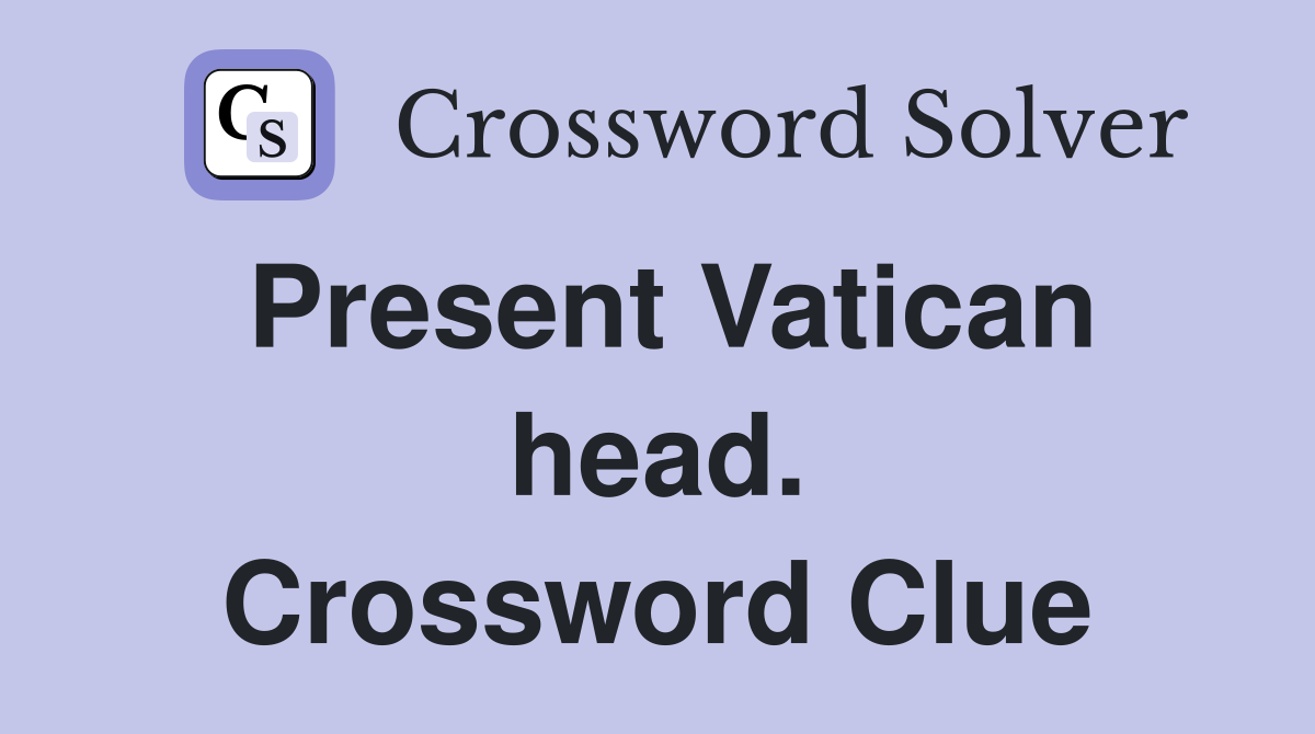 Present Vatican head. Crossword Clue