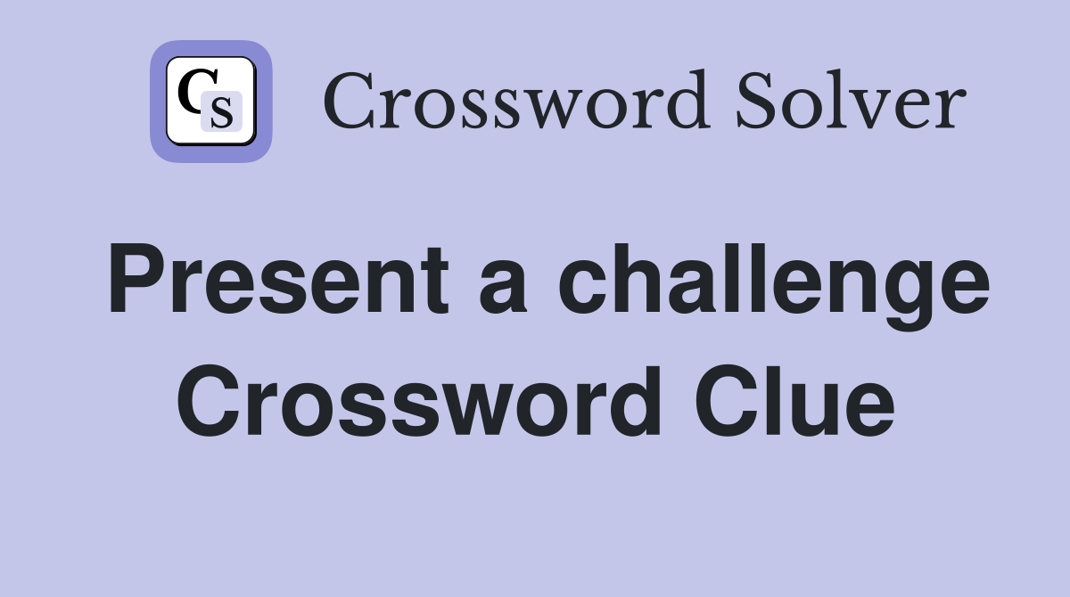 Present a challenge Crossword Clue