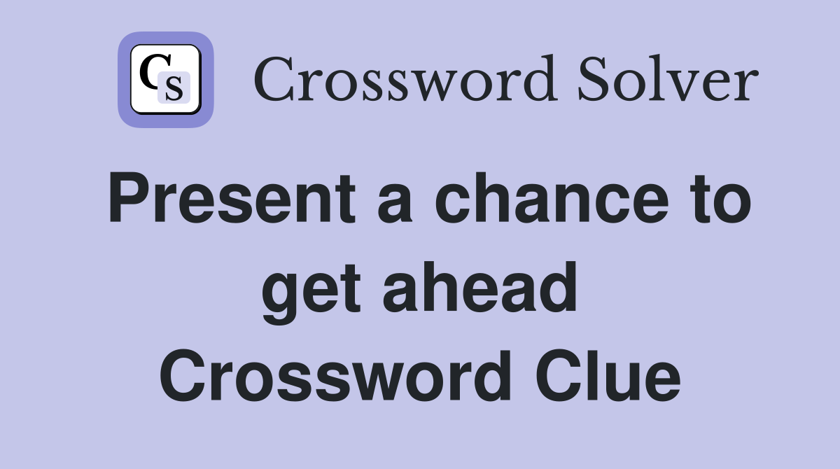 Present a chance to get ahead Crossword Clue