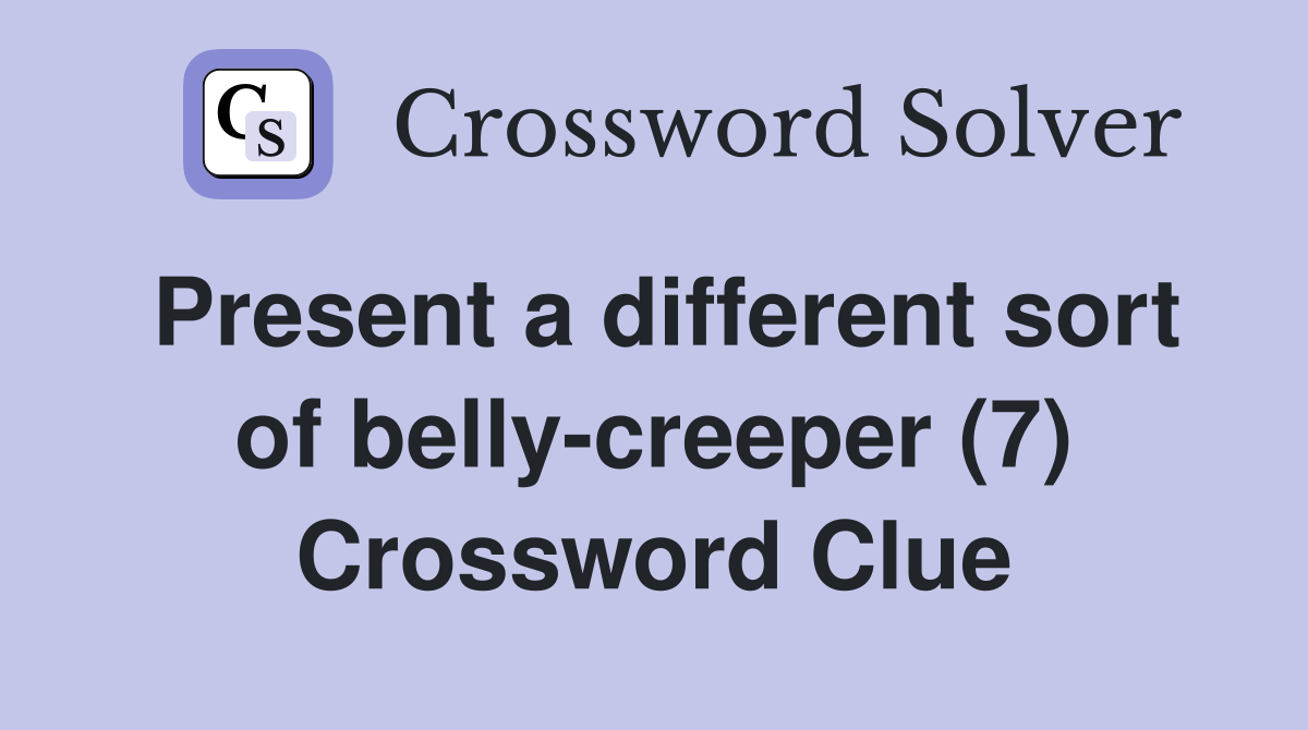 Present a different sort of belly-creeper (7) Crossword Clue
