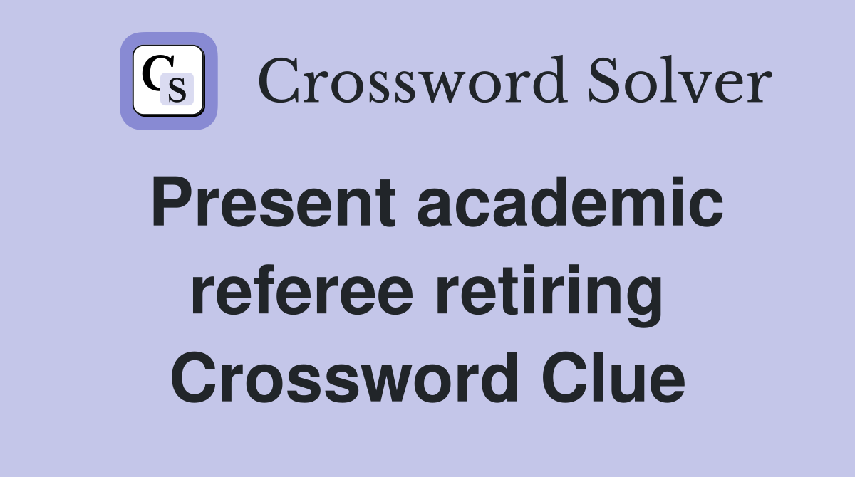Present academic referee retiring Crossword Clue