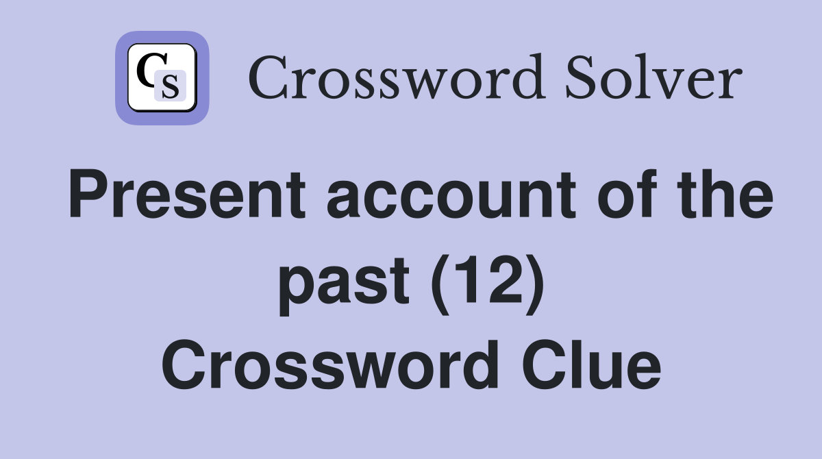 Present account of the past (12) Crossword Clue