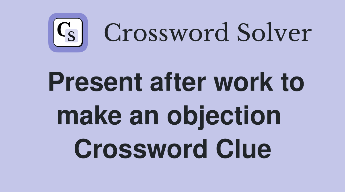 Present after work to make an objection  Crossword Clue