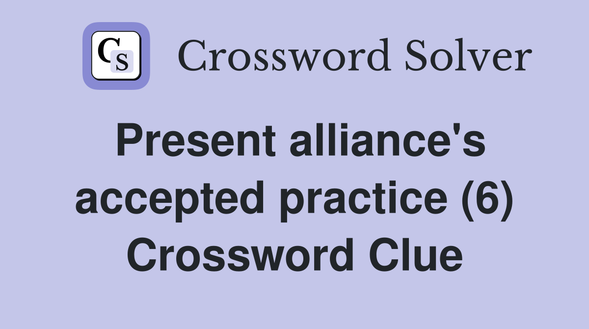 Present alliance's accepted practice (6) Crossword Clue