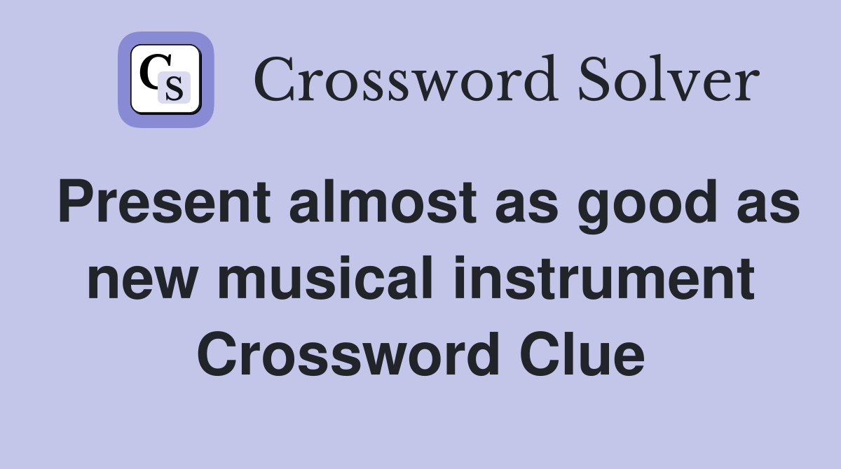 Present almost as good as new musical instrument Crossword Clue
