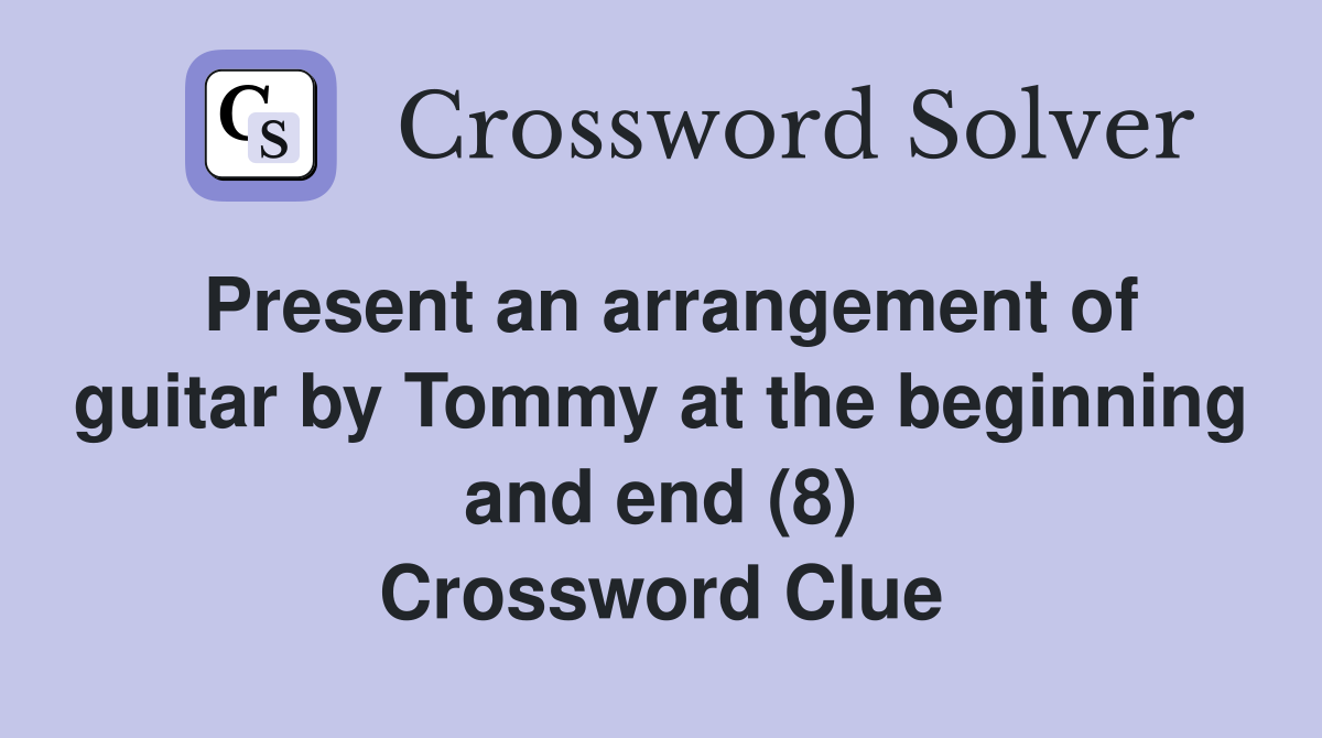 Present an arrangement of guitar by Tommy at the beginning and end (8) Crossword Clue