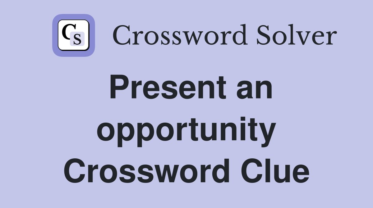 Present an opportunity Crossword Clue