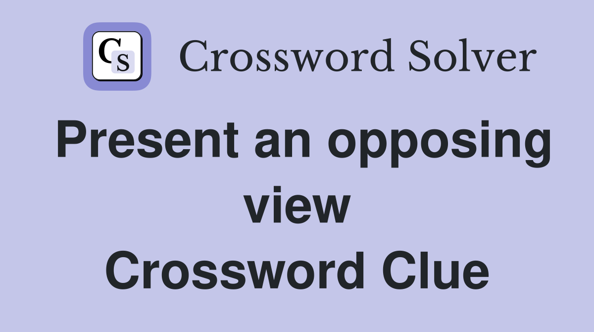 Present an opposing view Crossword Clue
