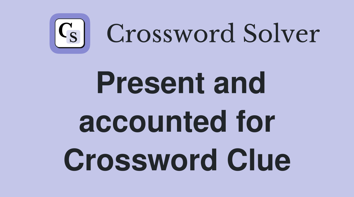 Present and accounted for Crossword Clue