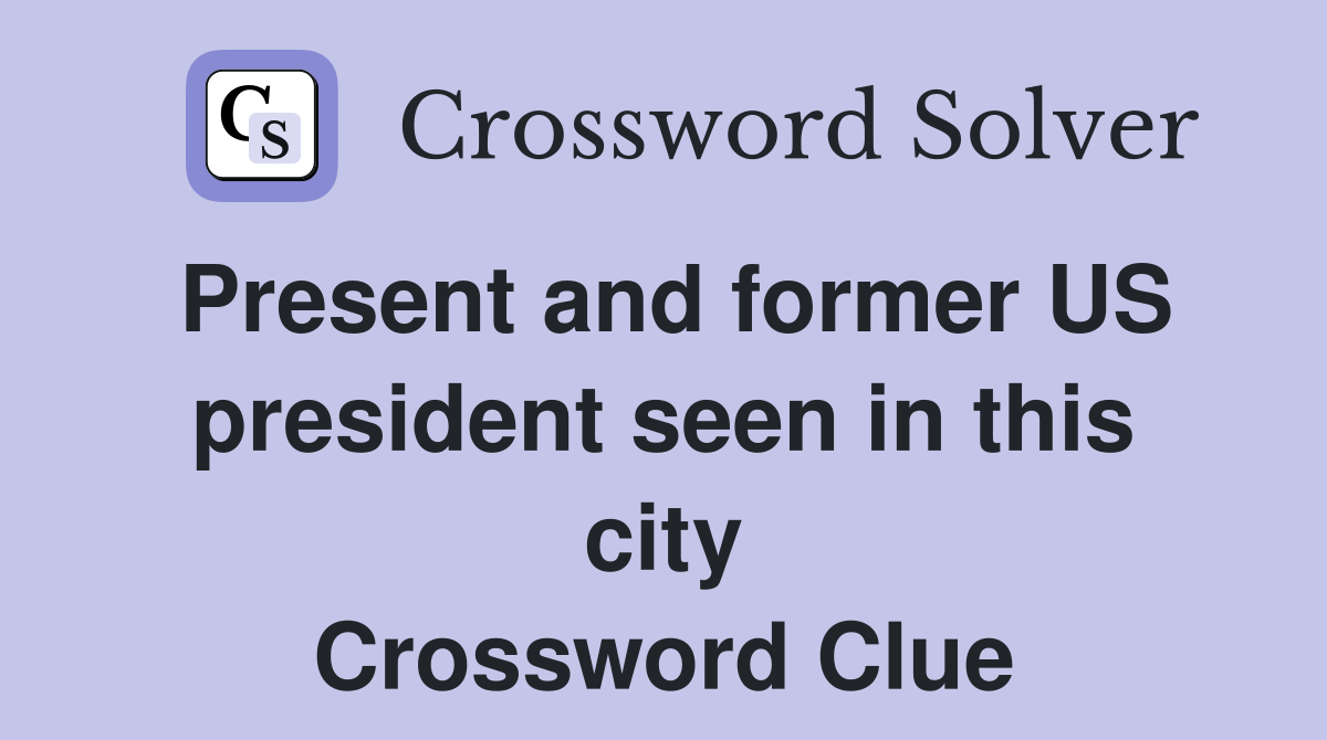Present and former US president seen in this city Crossword Clue