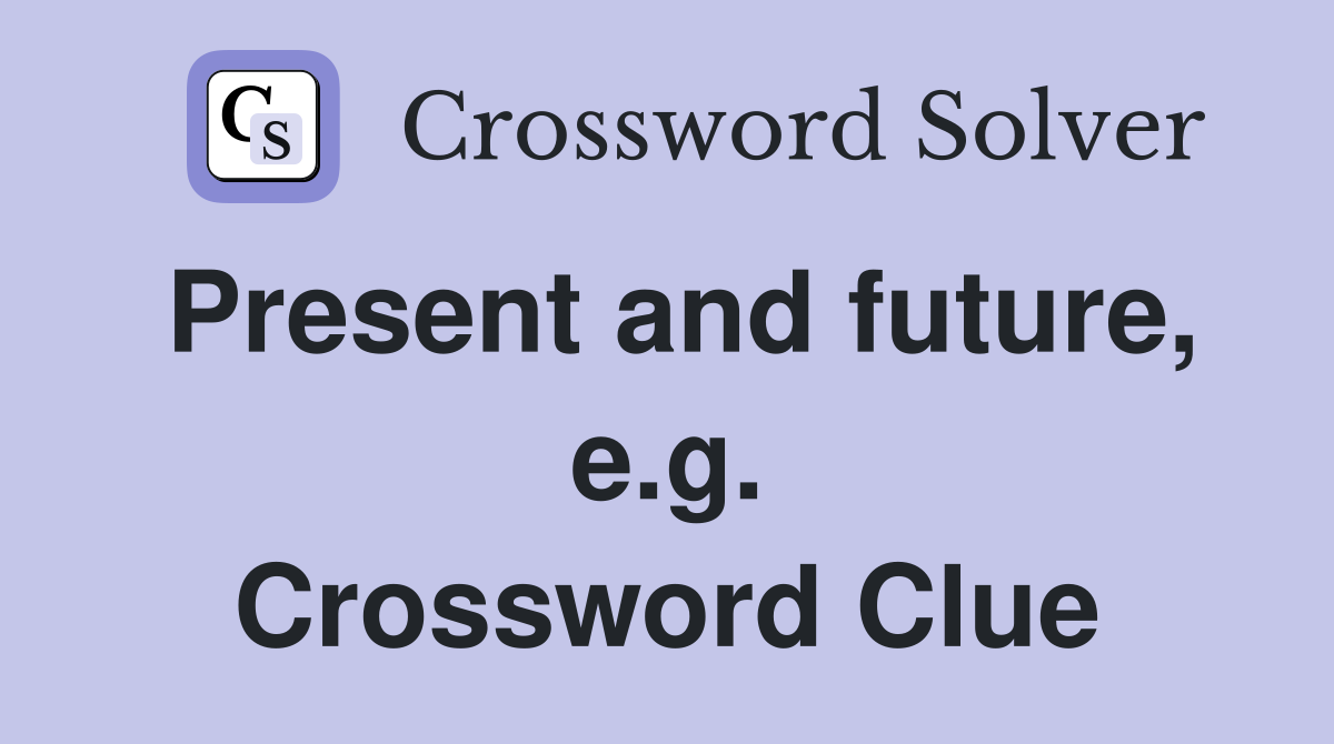 Present and future, e.g. Crossword Clue