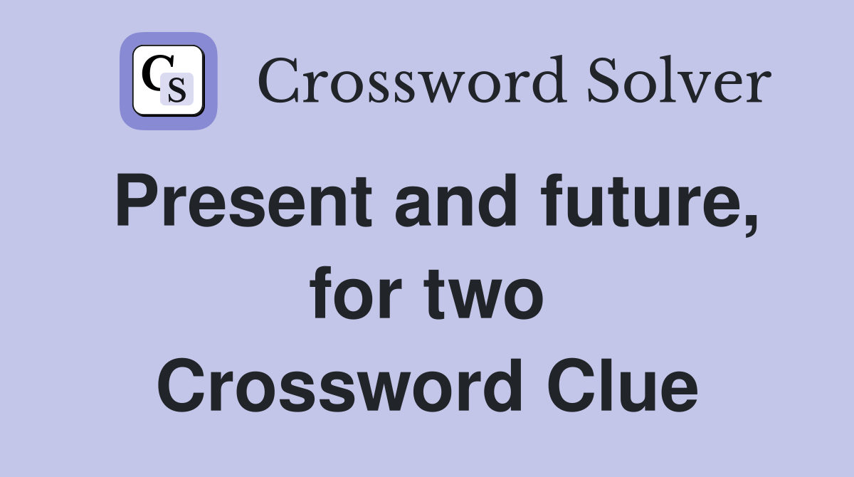Present and future, for two Crossword Clue