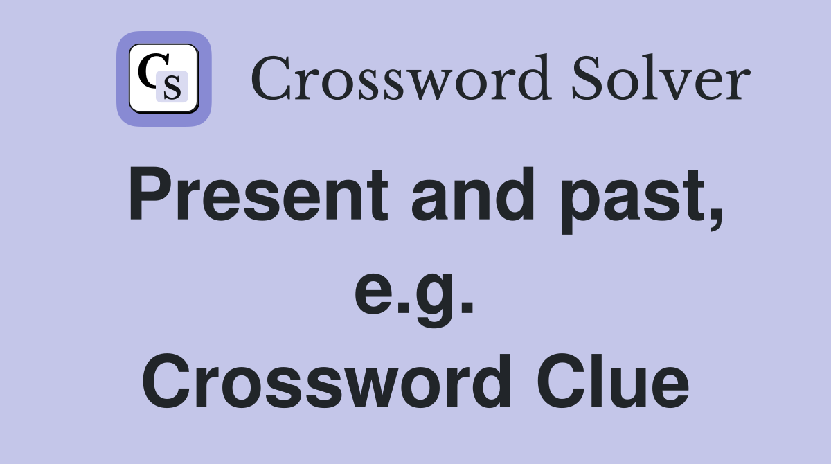 Present and past, e.g. Crossword Clue