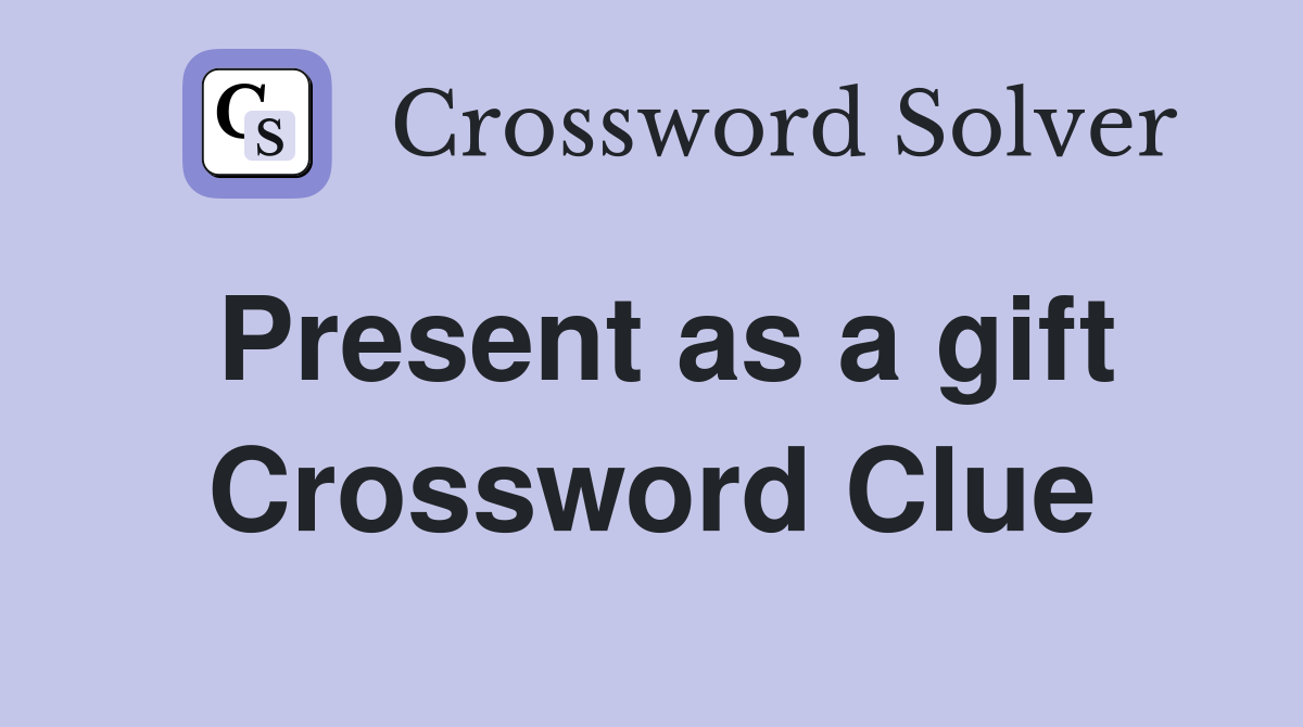 Present as a gift Crossword Clue
