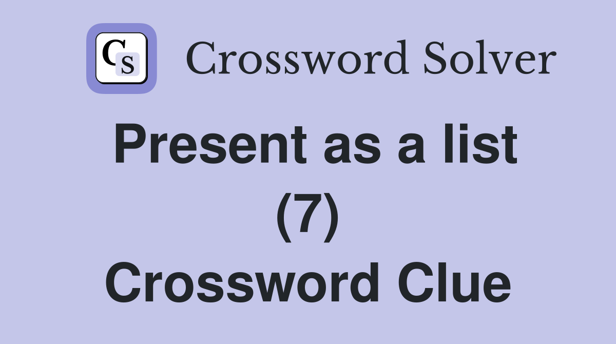 Present as a list (7) Crossword Clue
