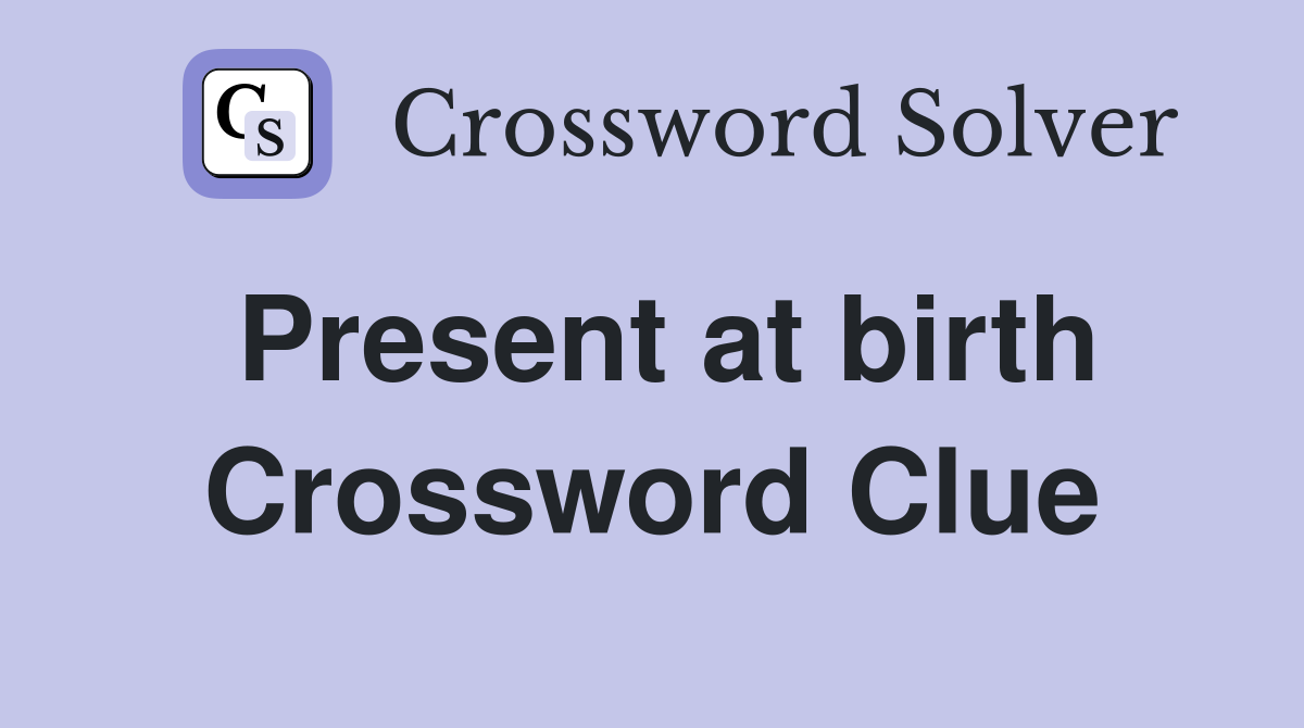 Present at birth Crossword Clue