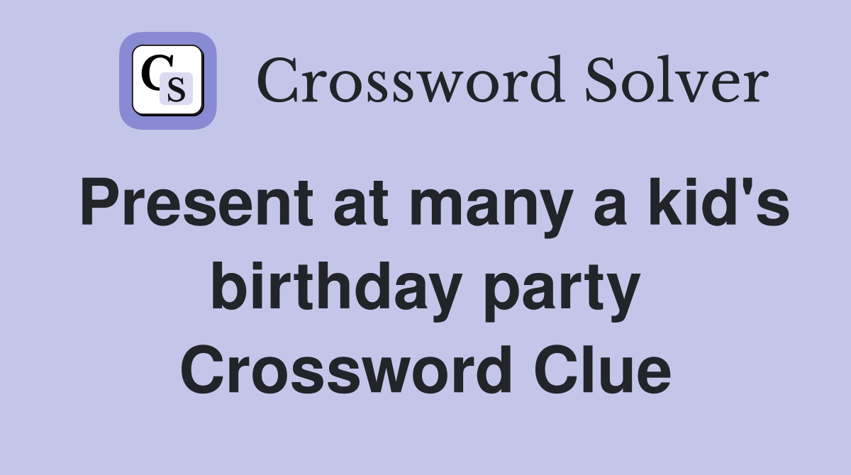 Present at many a kid's birthday party Crossword Clue