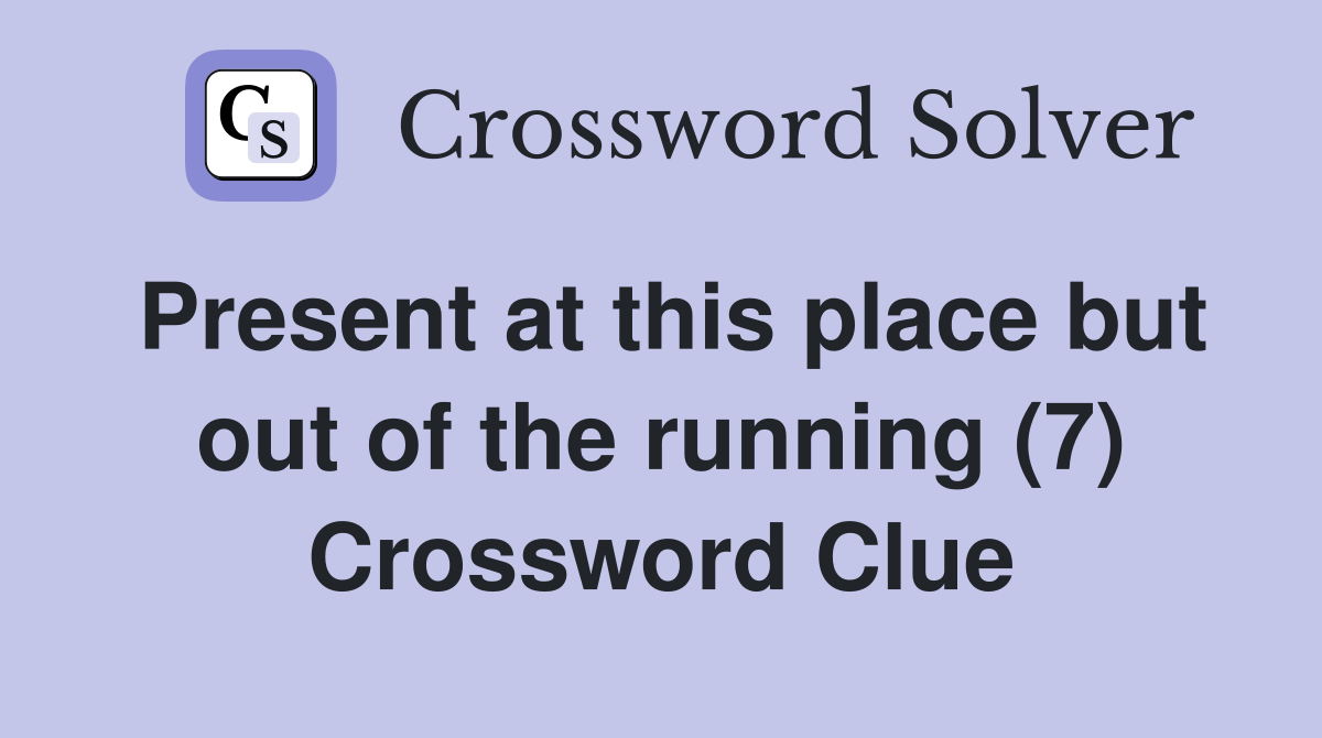 Present at this place but out of the running (7) Crossword Clue