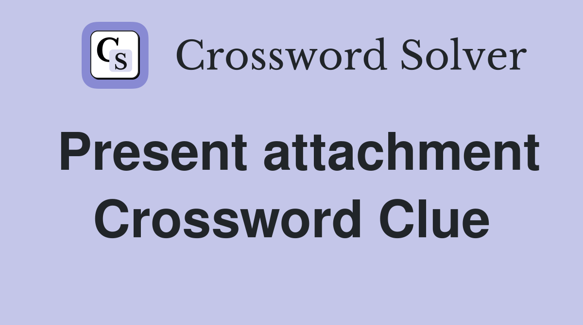 Present attachment Crossword Clue