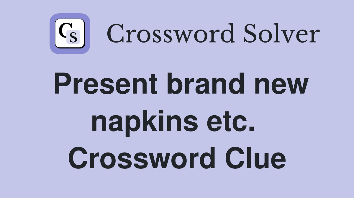 Present brand new napkins etc.  Crossword Clue