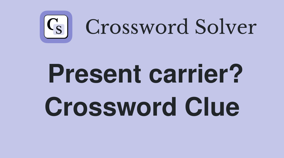 Present carrier? Crossword Clue