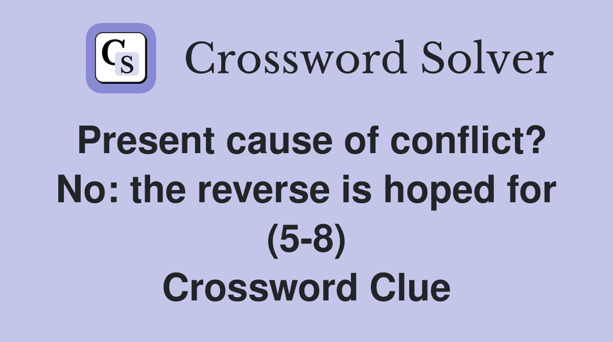 Present cause of conflict? No: the reverse is hoped for (5-8) Crossword Clue