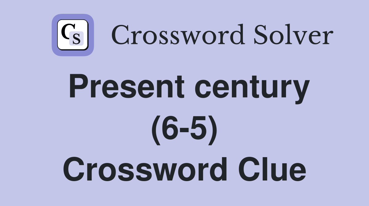 Present century (6-5) Crossword Clue