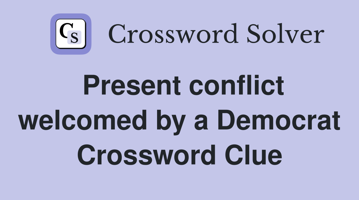 Present conflict welcomed by a Democrat Crossword Clue