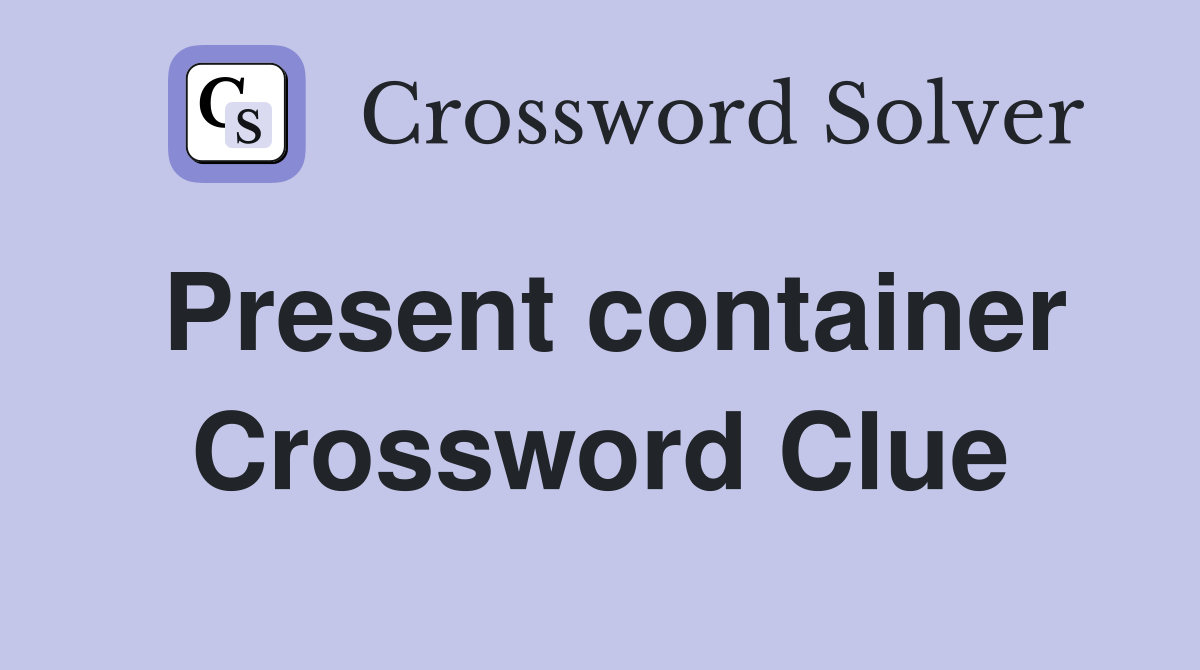 Present container Crossword Clue