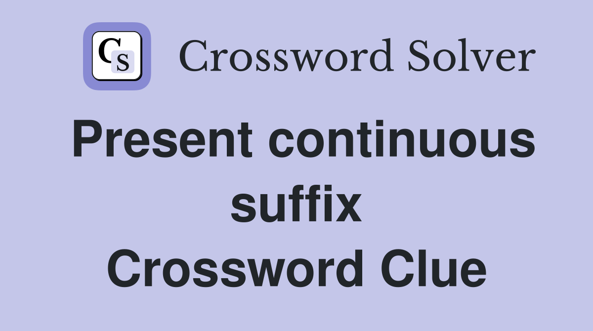 Present continuous suffix Crossword Clue