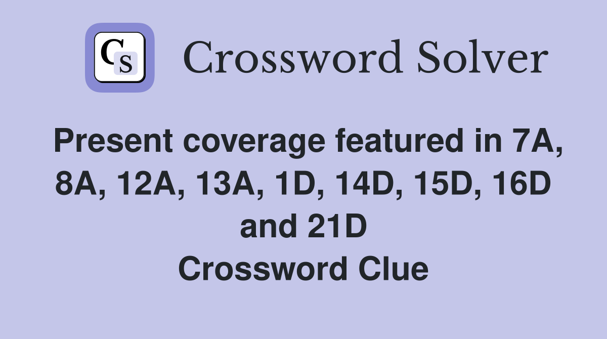 Present coverage featured in 7A, 8A, 12A, 13A, 1D, 14D, 15D, 16D and 21D Crossword Clue