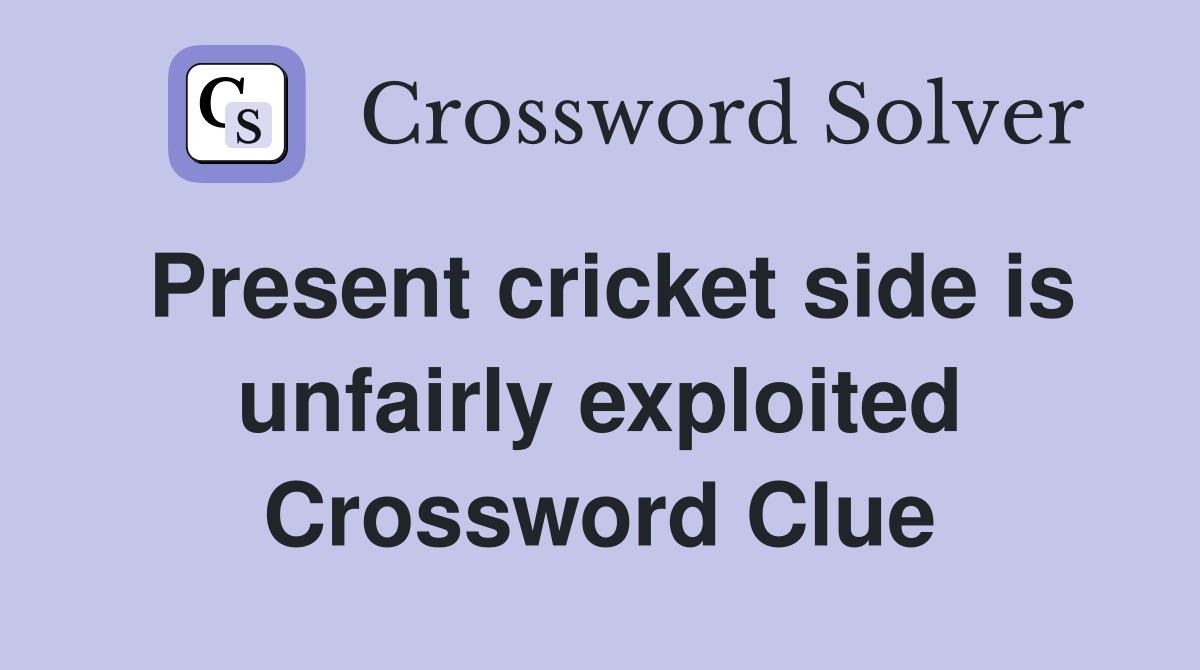 Present cricket side is unfairly exploited Crossword Clue