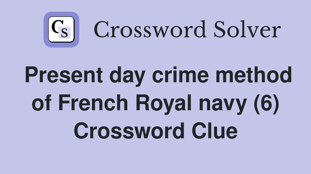 Present day crime method of French Royal navy (6) Crossword Clue