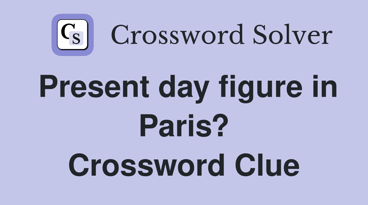 Present day figure in Paris? Crossword Clue
