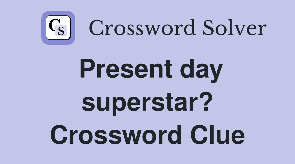 Present day superstar? Crossword Clue