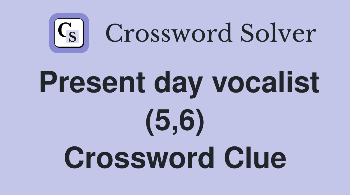 Present day vocalist (5,6) Crossword Clue