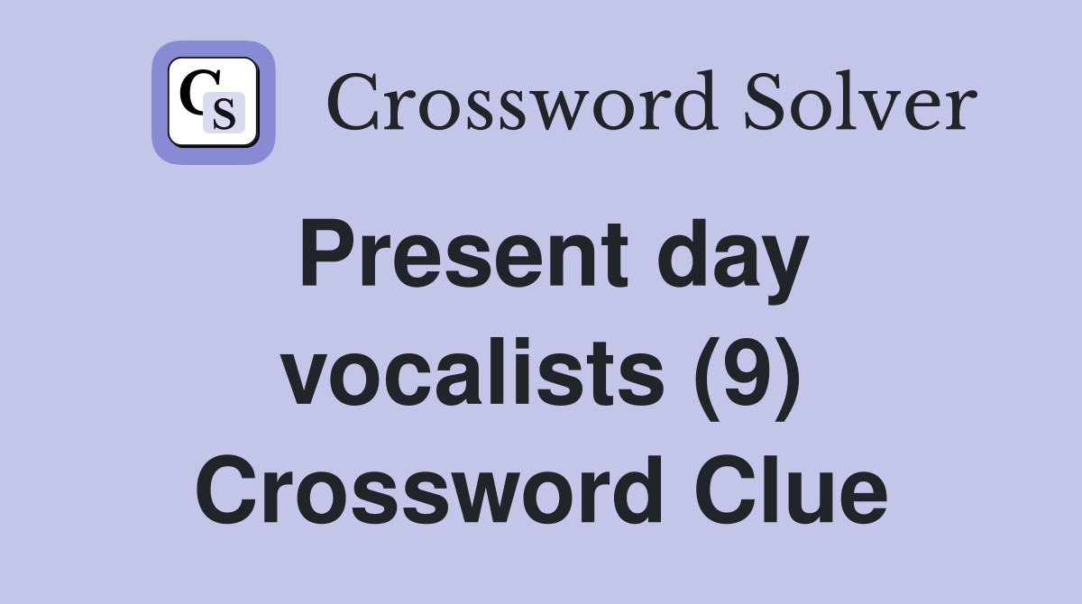 Present day vocalists (9) Crossword Clue