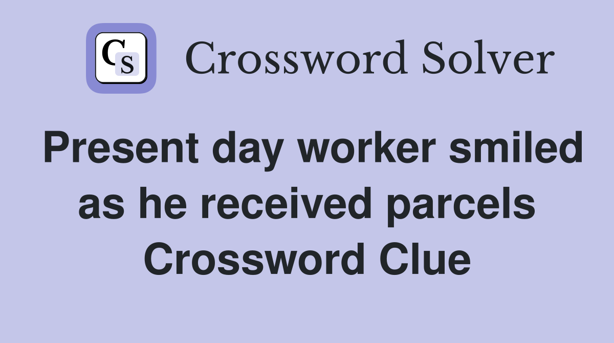 Present day worker smiled as he received parcels Crossword Clue