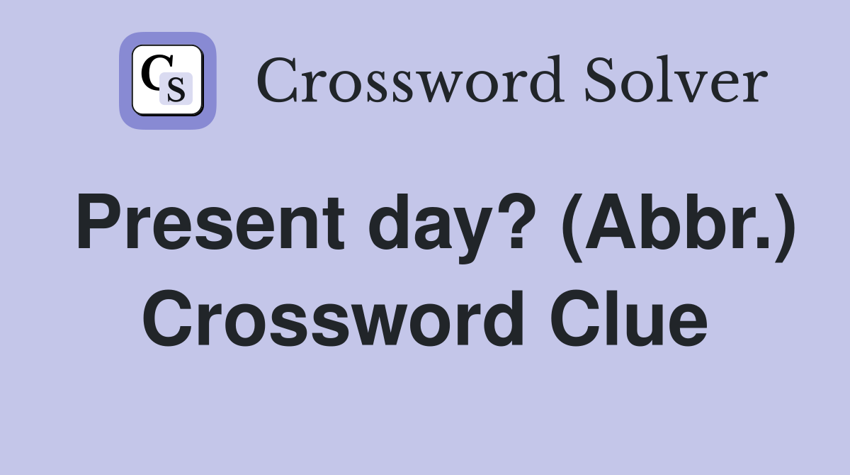 Present day? (Abbr.) Crossword Clue
