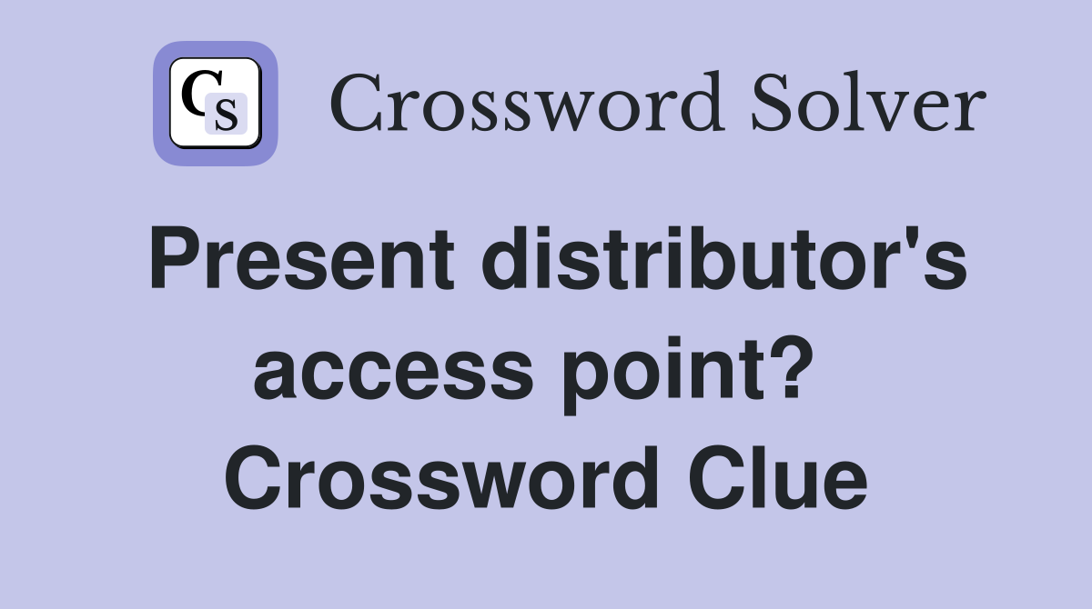 Present distributor's access point?  Crossword Clue