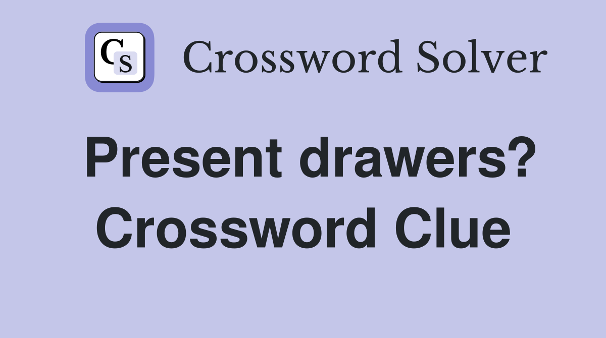 Present drawers? Crossword Clue
