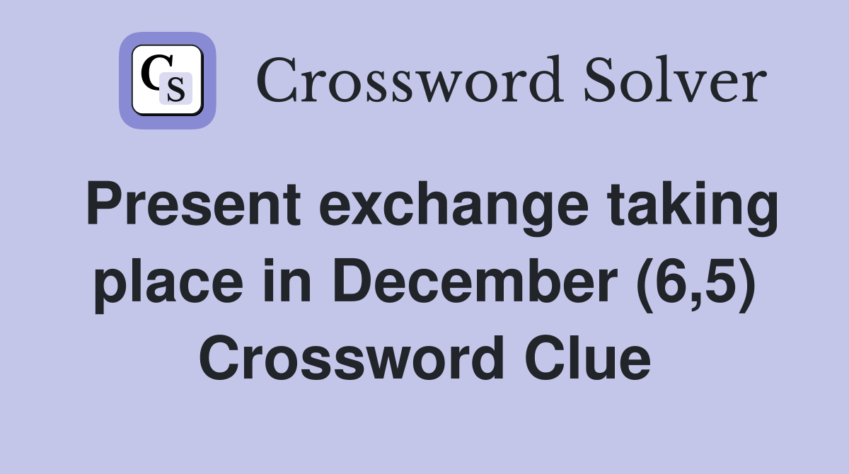 Present exchange taking place in December (6,5) Crossword Clue