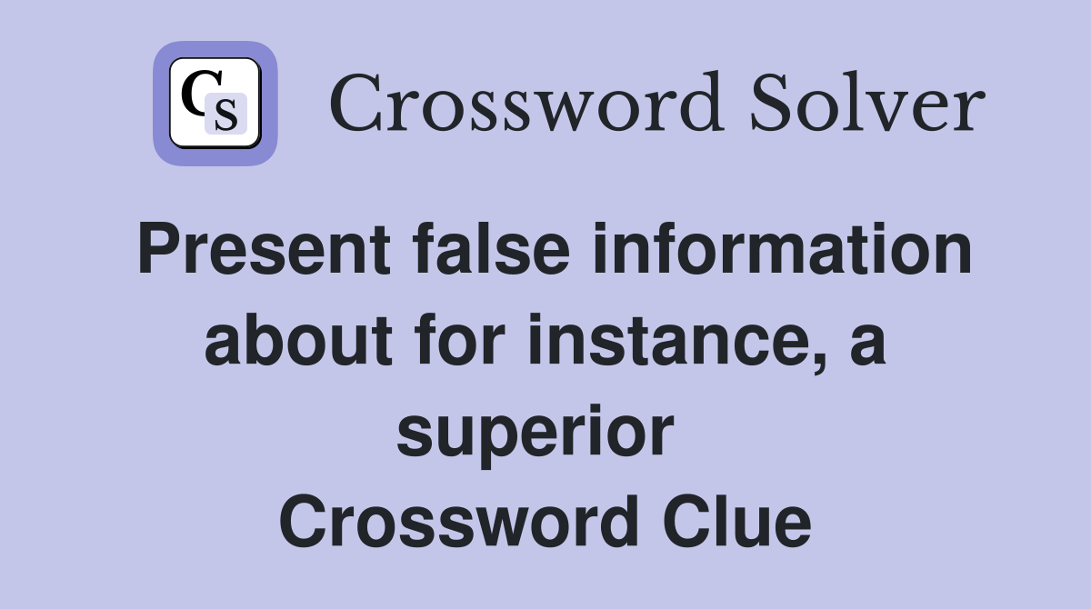 Present false information about for instance, a superior  Crossword Clue