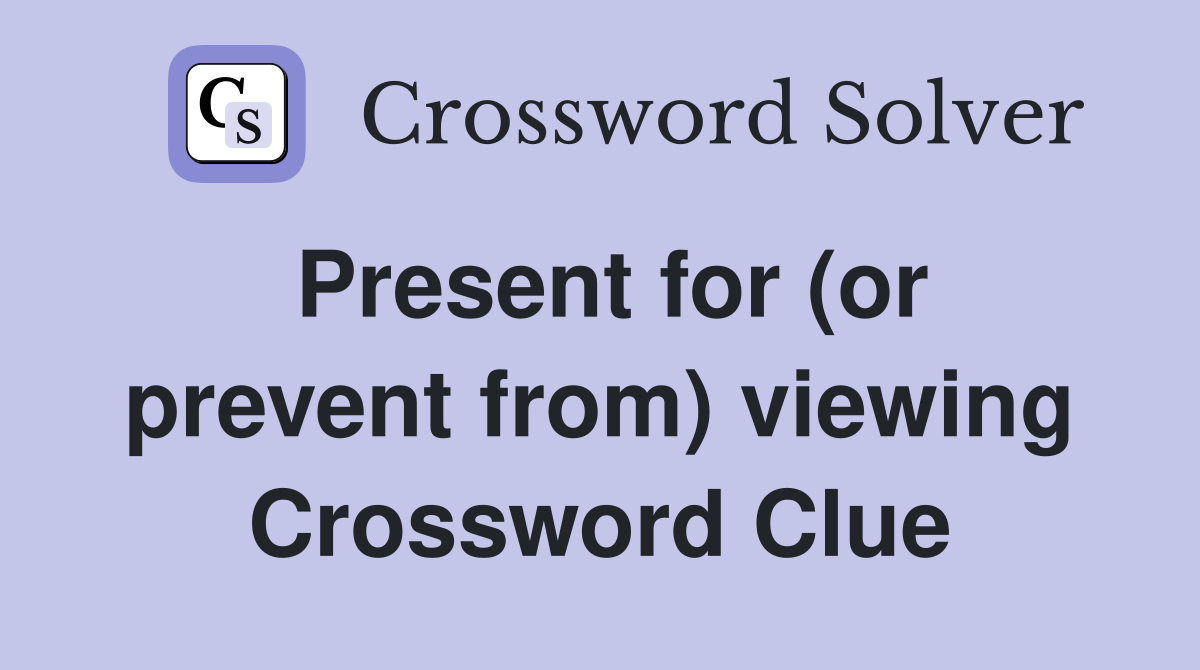 Present for (or prevent from) viewing Crossword Clue