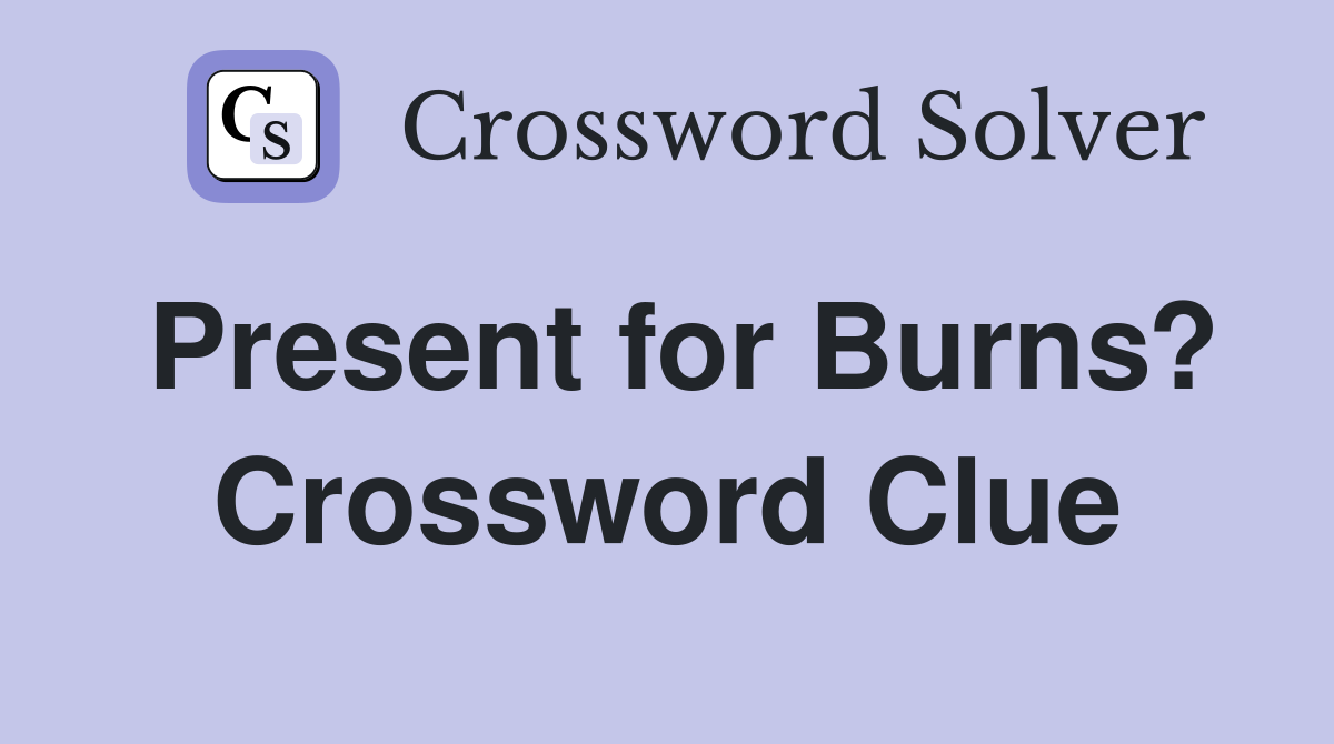 Present for Burns? Crossword Clue