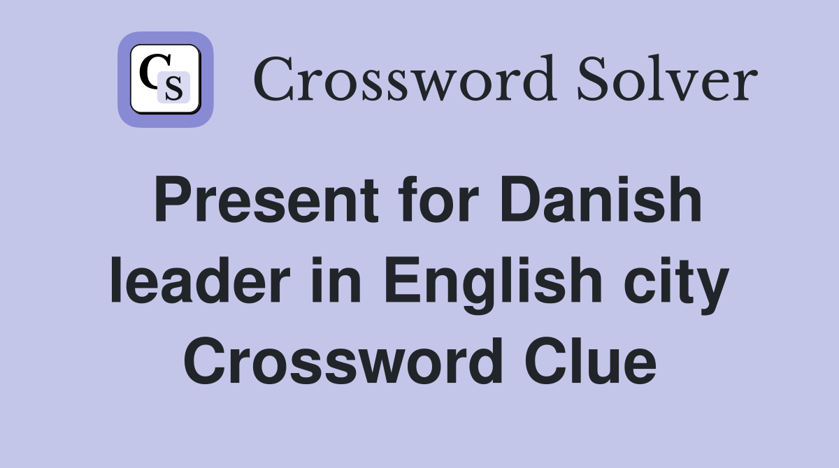 Present for Danish leader in English city Crossword Clue